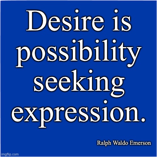 Desire | Desire is
possibility
seeking
expression. Ralph Waldo Emerson | image tagged in emerson | made w/ Imgflip meme maker