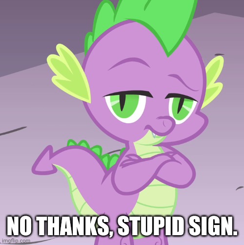 Disappointed Spike (MLP) | NO THANKS, STUPID SIGN. | image tagged in disappointed spike mlp | made w/ Imgflip meme maker