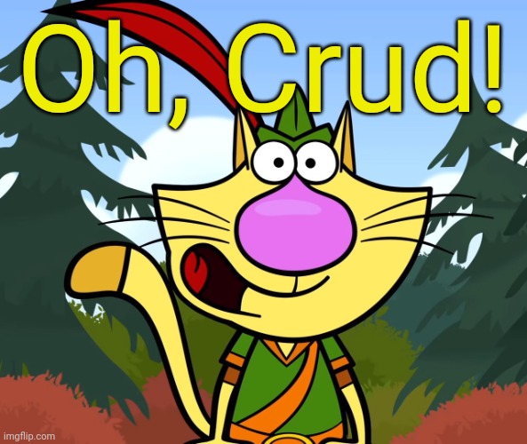 No Way!! (Nature Cat) | Oh, Crud! | image tagged in no way nature cat | made w/ Imgflip meme maker