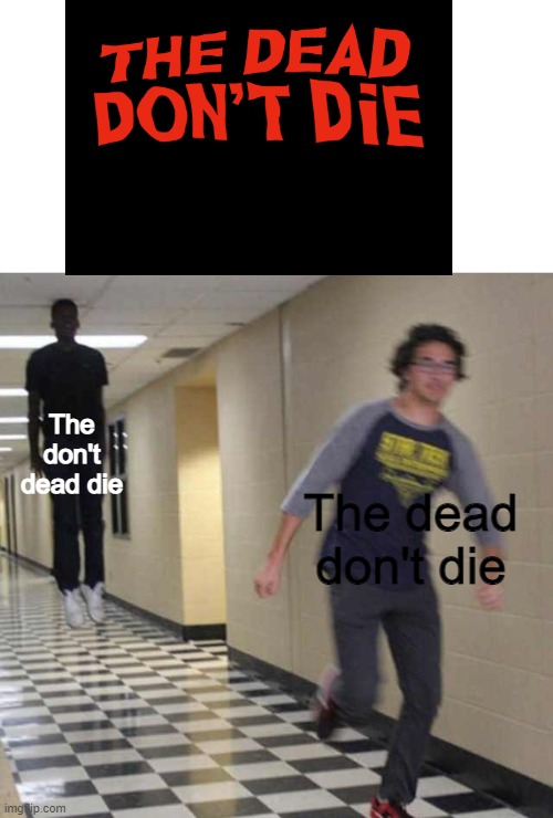 Image not mine | The don't dead die; The dead don't die | image tagged in floating boy chasing running boy | made w/ Imgflip meme maker