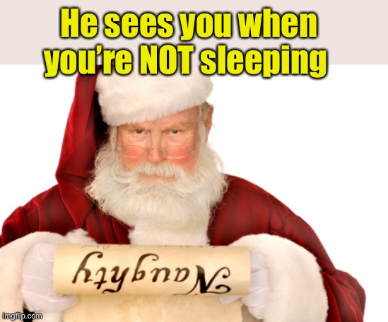 Santa Naughty List | He sees you when you’re NOT sleeping | image tagged in santa naughty list | made w/ Imgflip meme maker