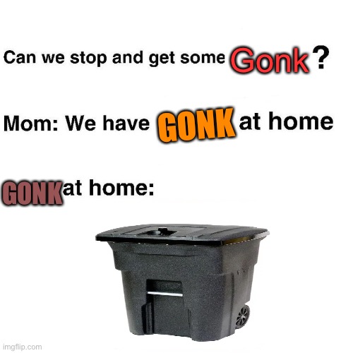 At home | Gonk; GONK; GONK | image tagged in at home | made w/ Imgflip meme maker