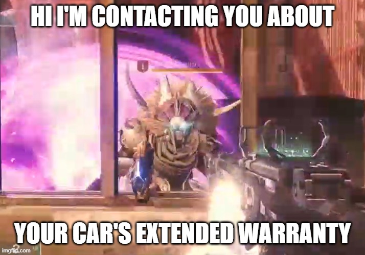 These calls are getting out of hand | HI I'M CONTACTING YOU ABOUT; YOUR CAR'S EXTENDED WARRANTY | image tagged in destiny 2 | made w/ Imgflip meme maker