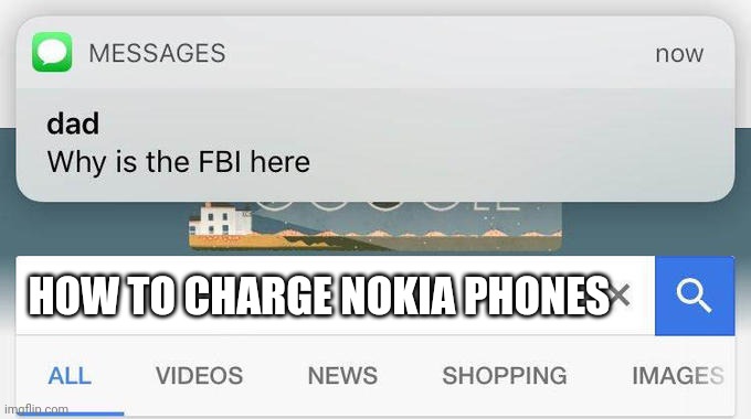 why is the FBI here? | HOW TO CHARGE NOKIA PHONES | image tagged in why is the fbi here | made w/ Imgflip meme maker