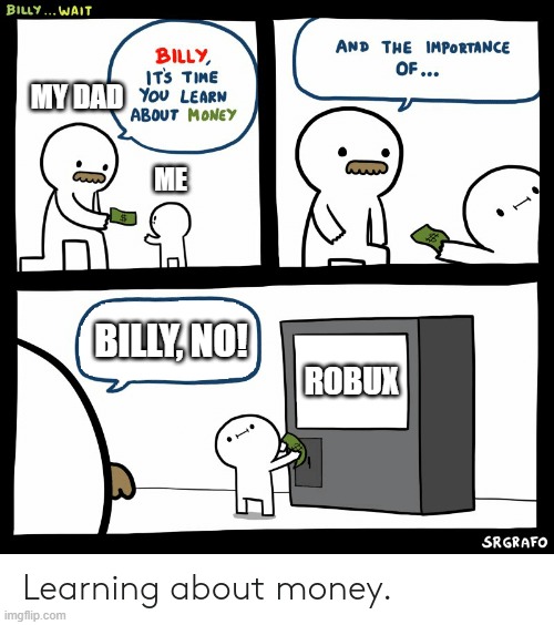 Billy Learning About Money | MY DAD; ME; BILLY, NO! ROBUX | image tagged in billy learning about money | made w/ Imgflip meme maker
