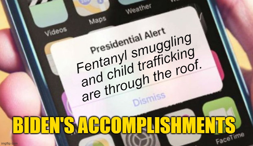 FUN FACT: The Mexican cartels LOVE Joe Biden. | Fentanyl smuggling and child trafficking are through the roof. BIDEN'S ACCOMPLISHMENTS | image tagged in memes,presidential alert | made w/ Imgflip meme maker