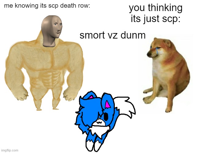 Buff Doge vs. Cheems Meme | me knowing its scp death row: you thinking its just scp: smort vz dunm | image tagged in memes,buff doge vs cheems | made w/ Imgflip meme maker