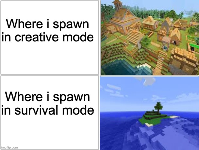 Blank Comic Panel 2x2 | Where i spawn in creative mode; Where i spawn in survival mode | image tagged in memes,blank comic panel 2x2 | made w/ Imgflip meme maker