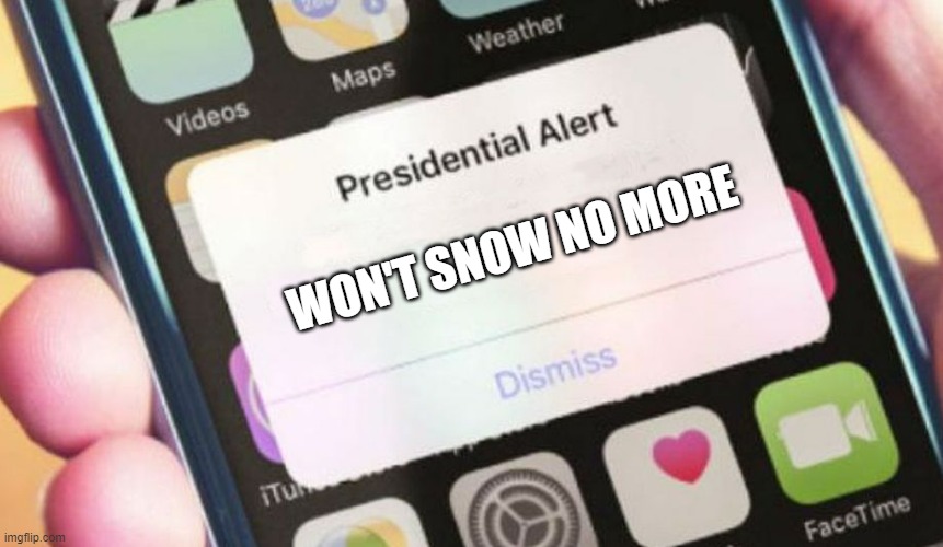 No more snow days.... | WON'T SNOW NO MORE | image tagged in memes,presidential alert,snow | made w/ Imgflip meme maker