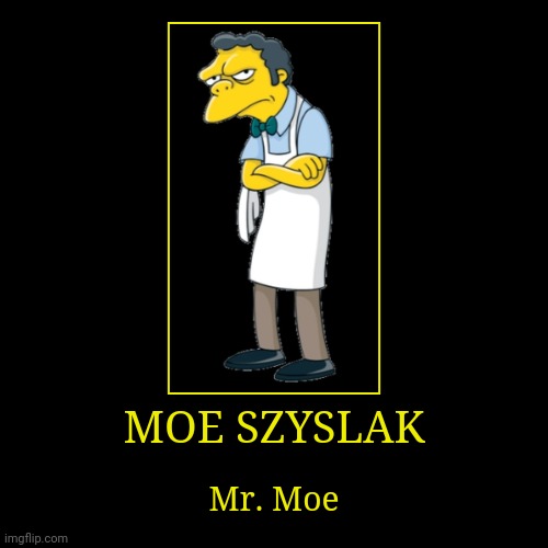 Moe Szyslak | image tagged in demotivationals,the simpsons,moe szyslak | made w/ Imgflip demotivational maker