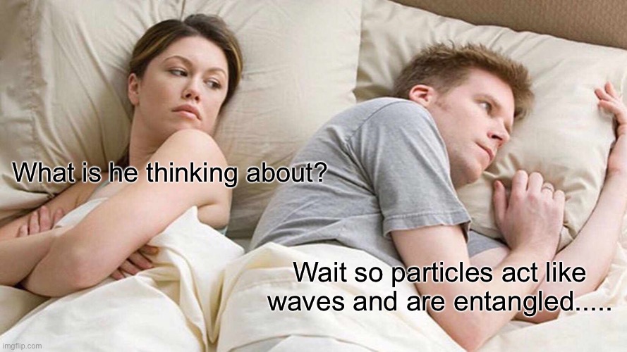 Deep thinker | What is he thinking about? Wait so particles act like waves and are entangled..... | image tagged in memes,i bet he's thinking about other women | made w/ Imgflip meme maker