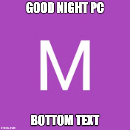  GOOD NIGHT PC; BOTTOM TEXT | image tagged in megamanny,memes,minecraft,steveee | made w/ Imgflip meme maker