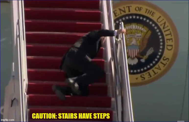 Biden trip fall | CAUTION: STAIRS HAVE STEPS | image tagged in memes,help i've fallen and i can't get up,caution sign,joe biden,first world problems | made w/ Imgflip meme maker