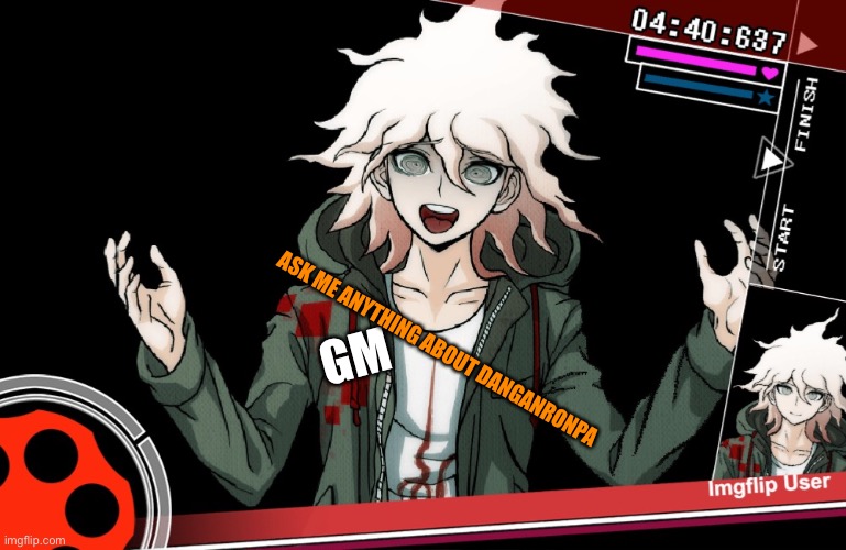 Nonstop Debate | GM; ASK ME ANYTHING ABOUT DANGANRONPA | image tagged in nonstop debate | made w/ Imgflip meme maker