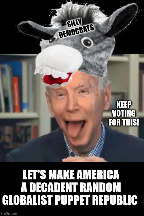 Idiocracy | SILLY DEMOCRATS; KEEP VOTING FOR THIS! LET'S MAKE AMERICA A DECADENT RANDOM GLOBALIST PUPPET REPUBLIC | image tagged in joe biden tounge,election fraud,globalism,idiocracy | made w/ Imgflip meme maker