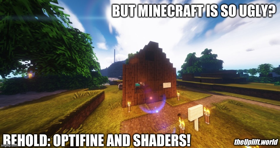 Minecraft is ugly? | BUT MINECRAFT IS SO UGLY? BEHOLD: OPTIFINE AND SHADERS! theUplift.world | image tagged in theupliftworld | made w/ Imgflip meme maker