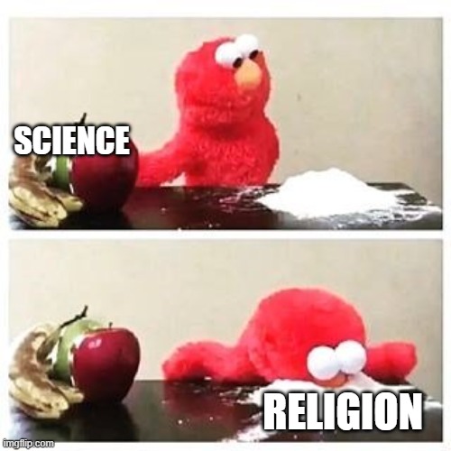 elmo cocaine | SCIENCE; RELIGION | image tagged in elmo cocaine | made w/ Imgflip meme maker