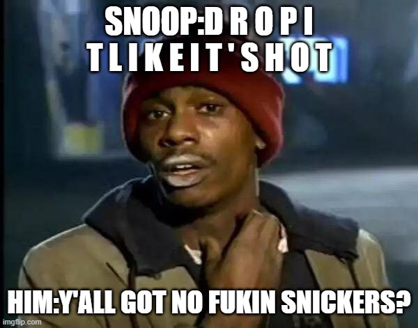 Y'all Got Any More Of That Meme | SNOOP:D R O P I T L I K E I T ' S H O T; HIM:Y'ALL GOT NO FUKIN SNICKERS? | image tagged in memes,y'all got any more of that,snoopdogg,snickers | made w/ Imgflip meme maker