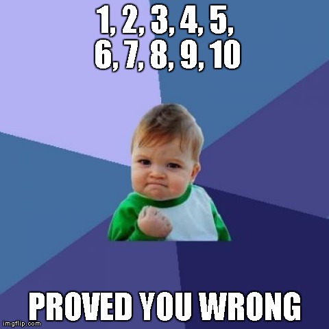 Success Kid Meme | 1, 2, 3, 4, 5, 6, 7, 8, 9, 10 PROVED YOU WRONG | image tagged in memes,success kid | made w/ Imgflip meme maker