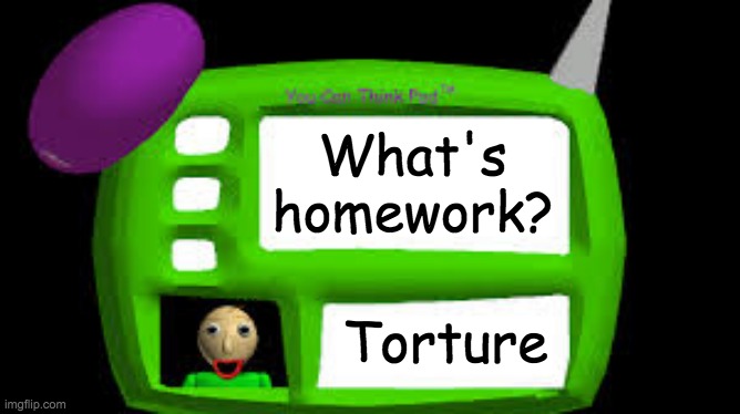 Baldi Can you think pad | What's homework? Torture | image tagged in baldi can you think pad | made w/ Imgflip meme maker