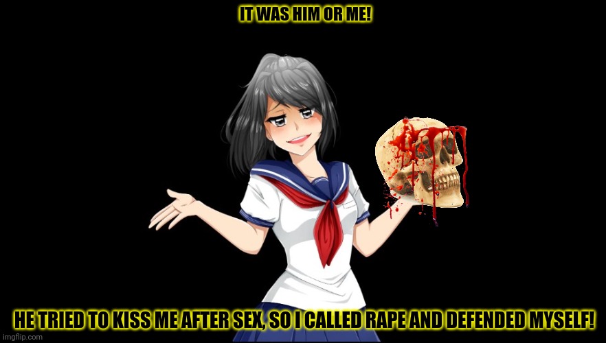 Yandere GF problems | IT WAS HIM OR ME! HE TRIED TO KISS ME AFTER SEX, SO I CALLED RAPE AND DEFENDED MYSELF! | image tagged in yandere-chan i dunno,girl problems,gf,yandere,hes dead now,anime girl | made w/ Imgflip meme maker