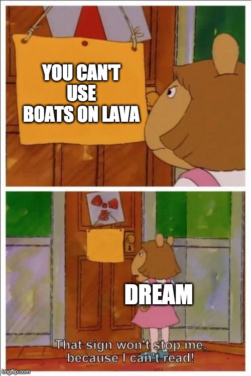 That sign won't stop me! | YOU CAN'T USE BOATS ON LAVA; DREAM | image tagged in that sign won't stop me | made w/ Imgflip meme maker