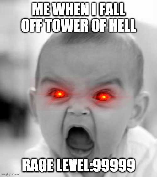 Angry Baby | ME WHEN I FALL OFF TOWER OF HELL; RAGE LEVEL:99999 | image tagged in memes,angry baby | made w/ Imgflip meme maker