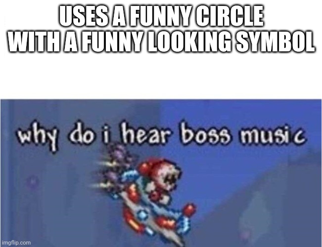 C e l e s t i a l s i g i l | USES A FUNNY CIRCLE WITH A FUNNY LOOKING SYMBOL | image tagged in why do i hear boss music | made w/ Imgflip meme maker