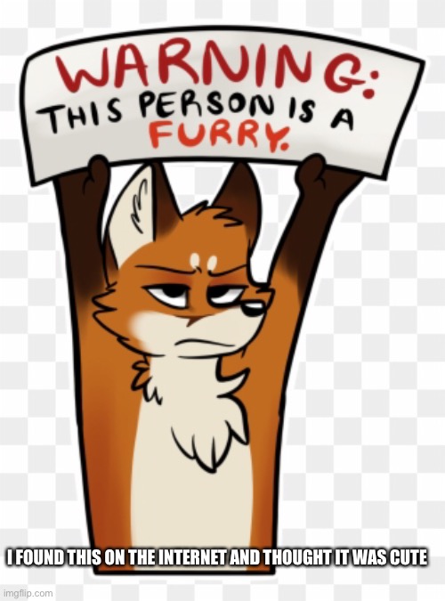 This is not my art | I FOUND THIS ON THE INTERNET AND THOUGHT IT WAS CUTE | image tagged in furry | made w/ Imgflip meme maker