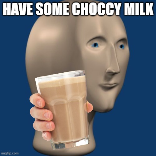 Meme Man Offers You Choccy Milk | HAVE SOME CHOCCY MILK | image tagged in mememan,choccy milk | made w/ Imgflip meme maker