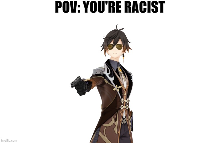 Zhongli hates racism | POV: YOU'RE RACIST | image tagged in zhongli gun | made w/ Imgflip meme maker