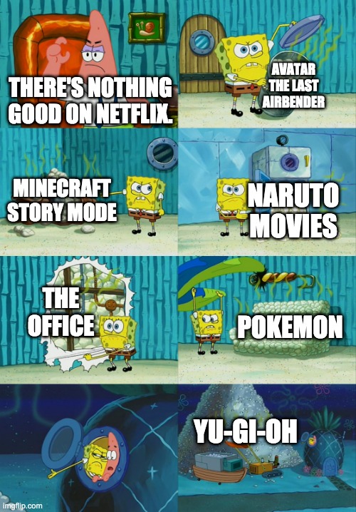 Spongebob diapers meme | AVATAR THE LAST AIRBENDER; THERE'S NOTHING GOOD ON NETFLIX. MINECRAFT STORY MODE; NARUTO MOVIES; THE OFFICE; POKEMON; YU-GI-OH | image tagged in spongebob diapers meme | made w/ Imgflip meme maker