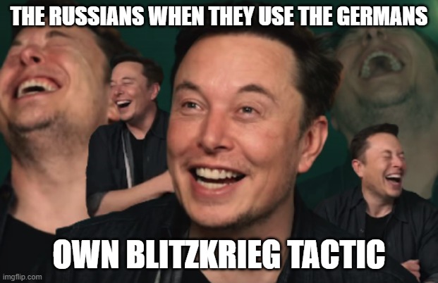 Taste Your Own Medicine | THE RUSSIANS WHEN THEY USE THE GERMANS; OWN BLITZKRIEG TACTIC | image tagged in elon musk laughing,ww2,russia,blitzkrieg | made w/ Imgflip meme maker