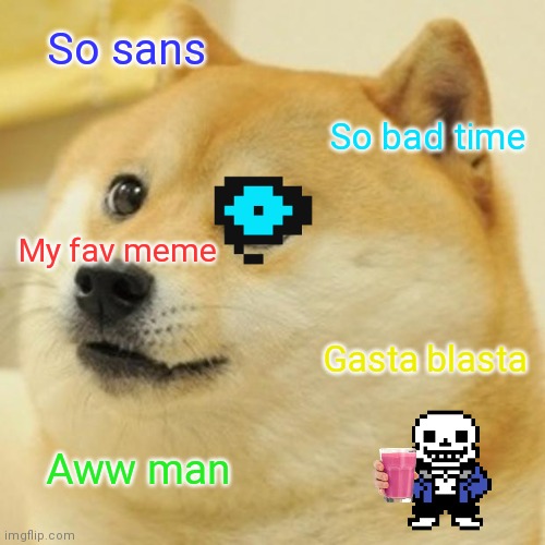 Doge Meme | So sans; So bad time; My fav meme; Gasta blasta; Aww man | image tagged in memes,doge | made w/ Imgflip meme maker
