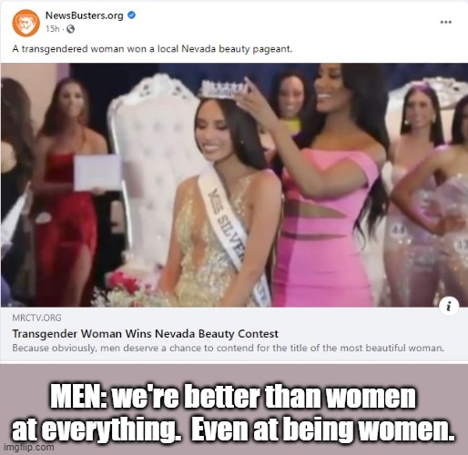 Signs of the times | MEN: we're better than women at everything.  Even at being women. | image tagged in political meme | made w/ Imgflip meme maker