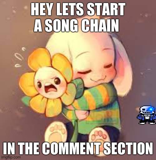 any undertale/deltarune song | HEY LETS START A SONG CHAIN; IN THE COMMENT SECTION | image tagged in flowey/asriel | made w/ Imgflip meme maker