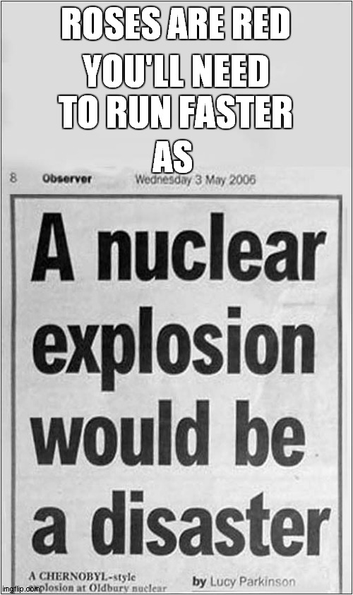 Roses Are Red For Disaster ! | ROSES ARE RED; YOU'LL NEED TO RUN FASTER; AS | image tagged in roses are red,nuclear explosion | made w/ Imgflip meme maker