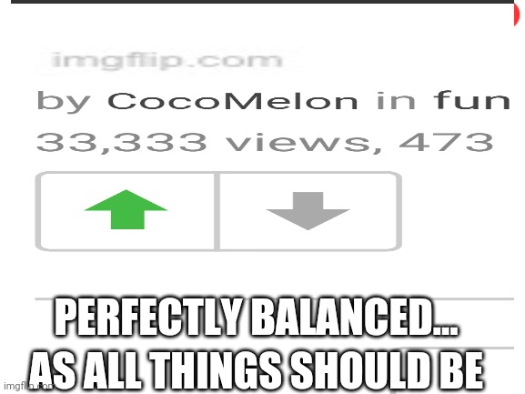 Perfectly balanced | PERFECTLY BALANCED... AS ALL THINGS SHOULD BE | image tagged in fun,idk | made w/ Imgflip meme maker