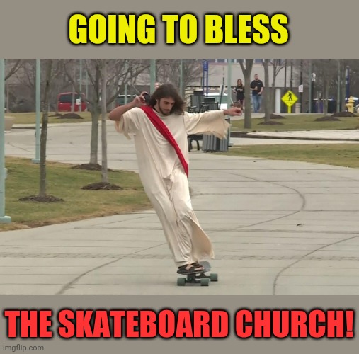 GOING TO BLESS THE SKATEBOARD CHURCH! | made w/ Imgflip meme maker
