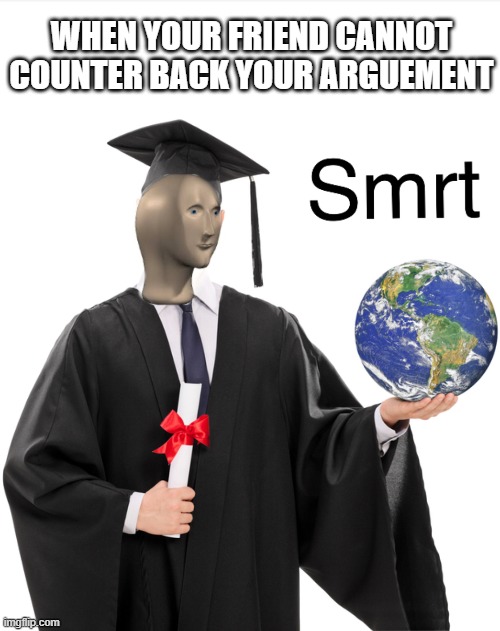 Fight I win in head, win in real life | WHEN YOUR FRIEND CANNOT COUNTER BACK YOUR ARGUEMENT | image tagged in meme man smart | made w/ Imgflip meme maker