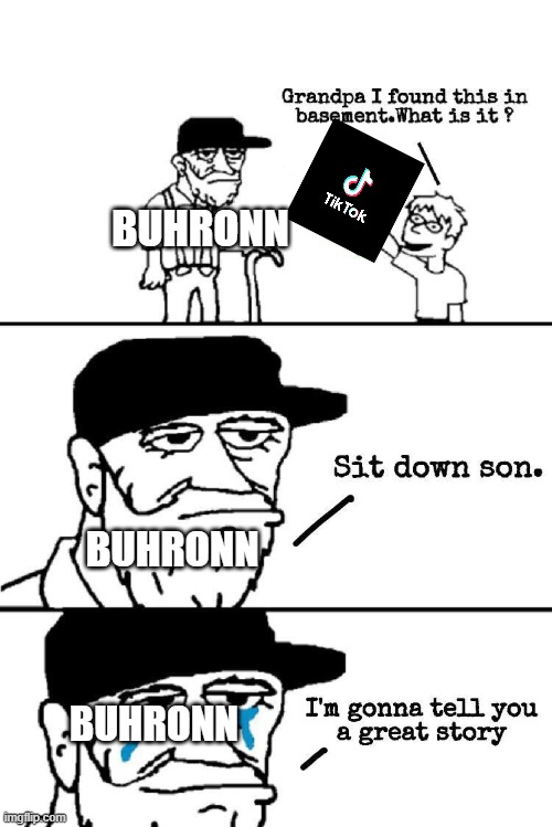 yea this is so true | BUHRONN; BUHRONN; BUHRONN | image tagged in sit down son | made w/ Imgflip meme maker