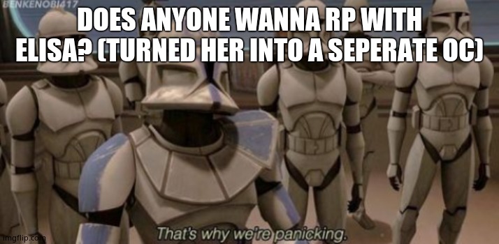 That's why we're panicking | DOES ANYONE WANNA RP WITH ELISA? (TURNED HER INTO A SEPERATE OC) | image tagged in that's why we're panicking | made w/ Imgflip meme maker