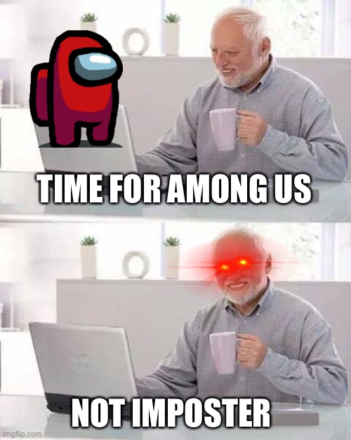 Hide the Pain Harold Meme | TIME FOR AMONG US; NOT IMPOSTER | image tagged in memes,hide the pain harold | made w/ Imgflip meme maker