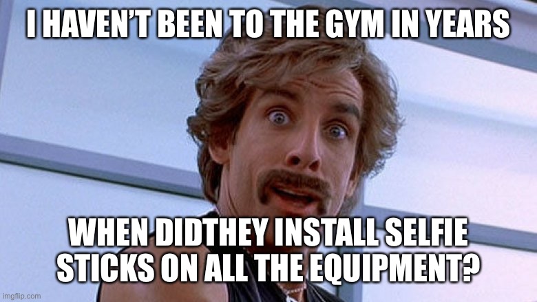 Gym Selfies |  I HAVEN’T BEEN TO THE GYM IN YEARS; WHEN DIDTHEY INSTALL SELFIE STICKS ON ALL THE EQUIPMENT? | image tagged in we're better than you and we know it | made w/ Imgflip meme maker