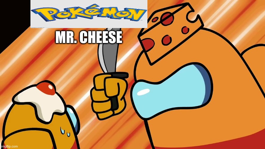 Here's gen 9 for pokemon | MR. CHEESE | image tagged in mr cheese | made w/ Imgflip meme maker