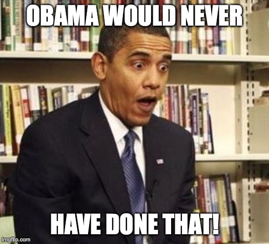 Obama surprised | OBAMA WOULD NEVER HAVE DONE THAT! | image tagged in obama surprised | made w/ Imgflip meme maker