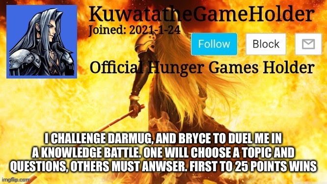 I CHALLENGE DARMUG, AND BRYCE TO DUEL ME IN A KNOWLEDGE BATTLE. ONE WILL CHOOSE A TOPIC AND QUESTIONS, OTHERS MUST ANWSER. FIRST TO 25 POINTS WINS | made w/ Imgflip meme maker