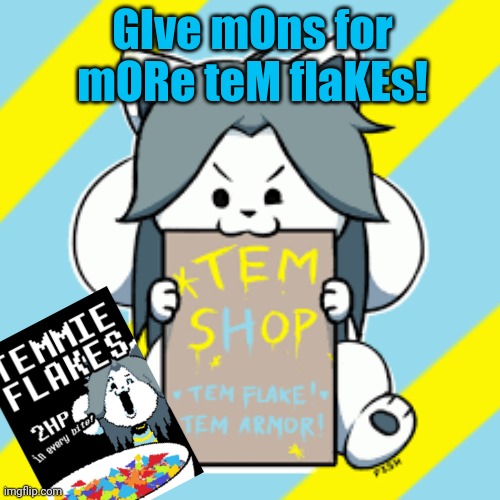 More mons | GIve mOns for mORe teM flaKEs! | image tagged in temmie,undertale,tem shop,temmie flakes,money | made w/ Imgflip meme maker