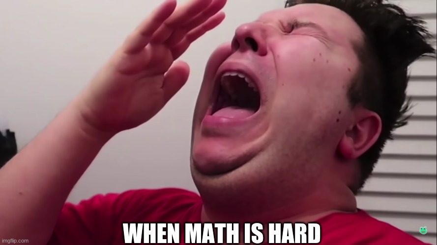 how math be like | WHEN MATH IS HARD | image tagged in nikacado avocado cries | made w/ Imgflip meme maker