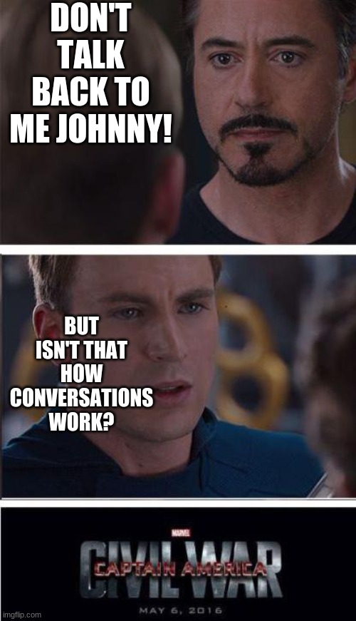 Marvel Civil War 2 Meme | DON'T TALK BACK TO ME JOHNNY! BUT ISN'T THAT HOW CONVERSATIONS WORK? | image tagged in memes,marvel civil war 2 | made w/ Imgflip meme maker
